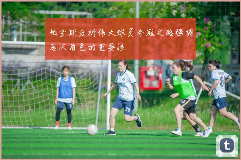 帕金斯分析伟大球员夺冠之路强调恶汉角色的重要性