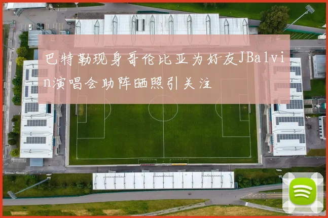 巴特勒现身哥伦比亚为好友JBalvin演唱会助阵晒照引关注