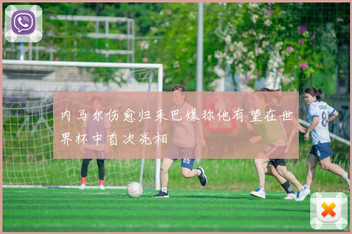 内马尔伤愈归来巴媒称他有望在世界杯中首次亮相