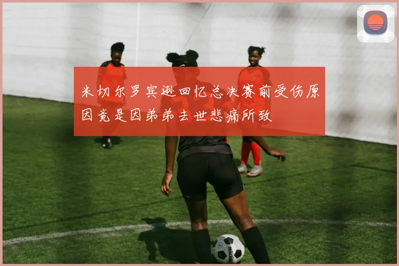 米切尔罗宾逊回忆总决赛前受伤原因竟是因弟弟去世悲痛所致